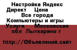 Настройка Яндекс Директ. › Цена ­ 5 000 - Все города Компьютеры и игры » Услуги   . Московская обл.,Лыткарино г.